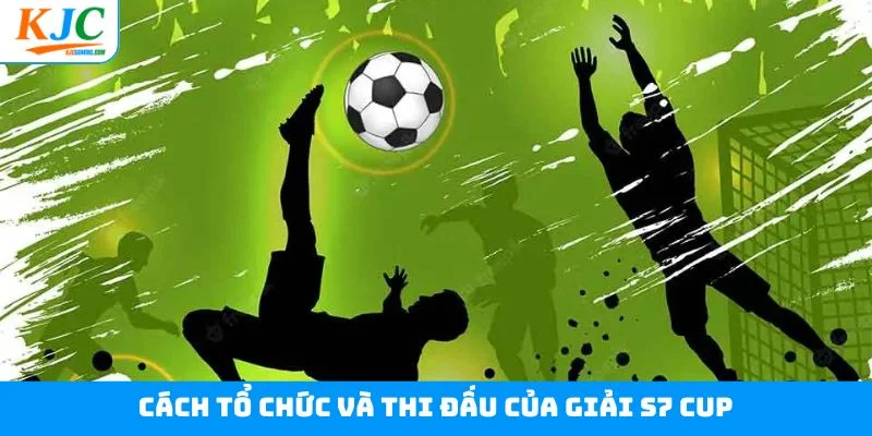 Cách tổ chức và thi đấu của giải S7 cup