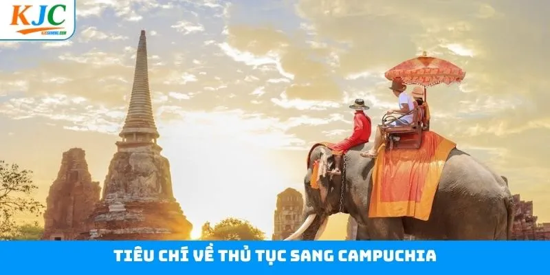 Các tiêu chí quan trọng trong thủ tục sang Campuchia
