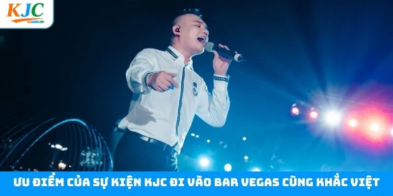 Lợi ích từ sự kiện KJC đi vào Bar Vegas cùng Khắc Việt Lợi ích từ sự kiện KJC đi vào Bar Vegas cùng Khắc Việt