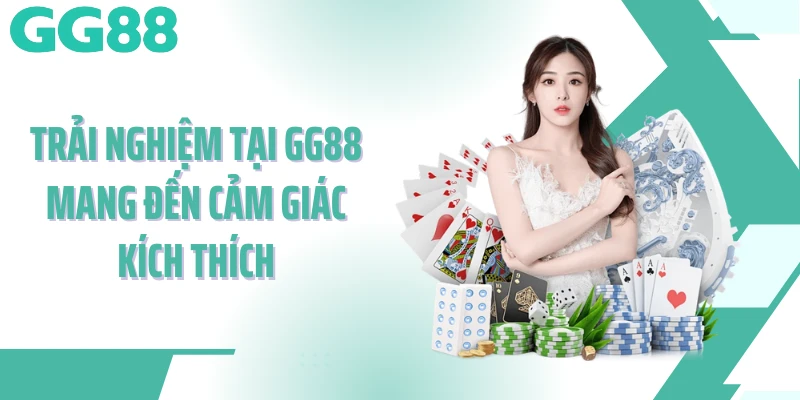 Trải nghiệm tại GG88 mang đến cảm giác kích thích Trải nghiệm tại GG88 mang đến cảm giác kích thích