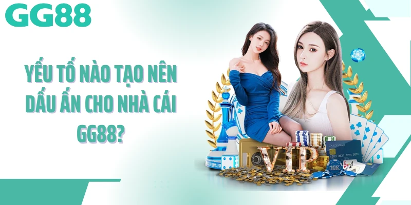 Yếu tố nào tạo nên dấu ấn cho nhà cái GG88? Yếu tố nào tạo nên dấu ấn cho nhà cái GG88?